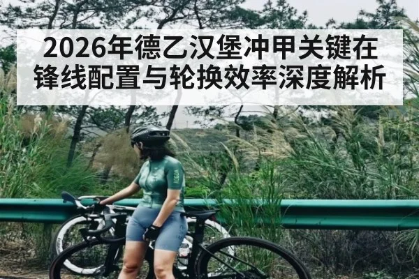 2026年德乙汉堡冲甲关键在锋线配置与轮换效率深度解析