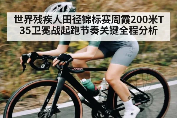 世界残疾人田径锦标赛周霞200米T35卫冕战起跑节奏关键全程分析